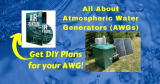Atmospheric Water Generators (And Guide to Building Your Own AWG!)